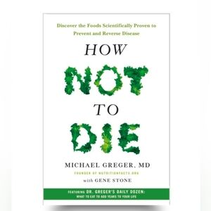 How Not to DieDiscover the Foods Scientifically Proven to Prevent & Reverse Dise